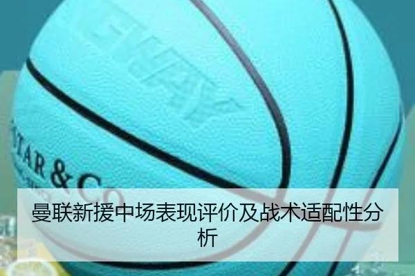曼联新援中场表现评价及战术适配性分析